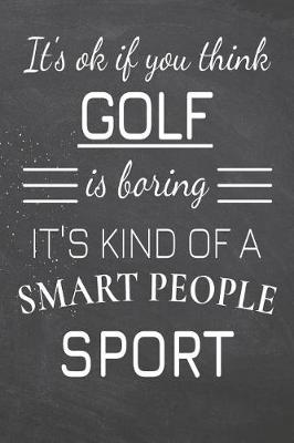 Book cover for It's Ok If You Think Golf Is Boring It's Kind Of A Smart People Sport