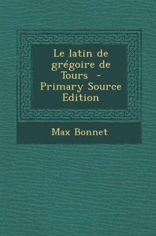 Cover of Le Latin de Gregoire de Tours - Primary Source Edition