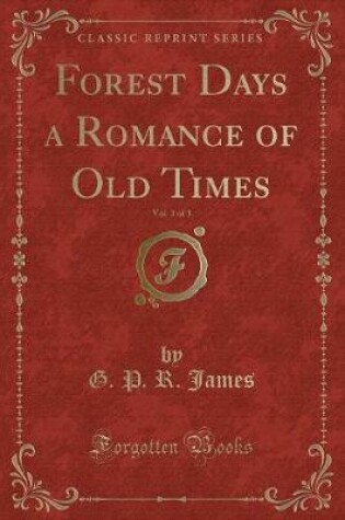 Cover of Forest Days a Romance of Old Times, Vol. 3 of 3 (Classic Reprint)