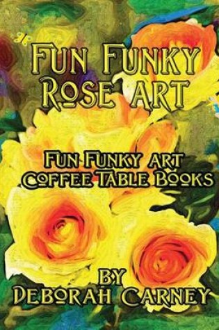 Cover of Fun Funky Rose Art