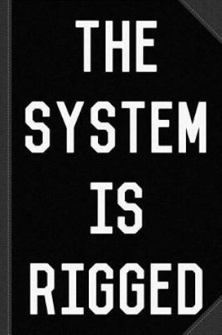 Cover of The System Is Rigged Journal Notebook