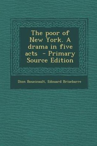Cover of The Poor of New York. a Drama in Five Acts - Primary Source Edition