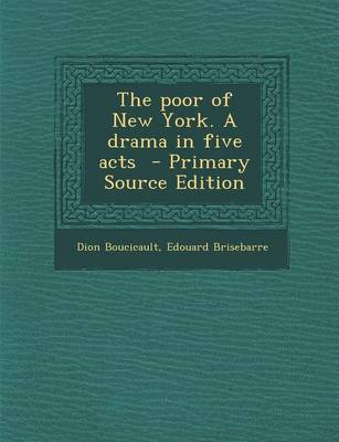 Book cover for The Poor of New York. a Drama in Five Acts - Primary Source Edition