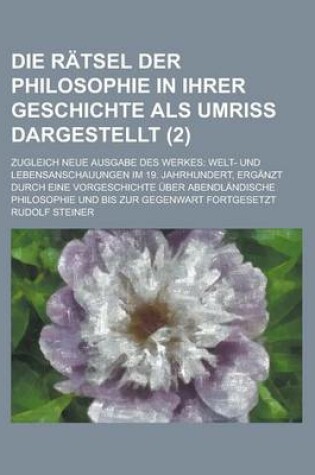 Cover of Die Ratsel Der Philosophie in Ihrer Geschichte ALS Umriss Dargestellt; Zugleich Neue Ausgabe Des Werkes