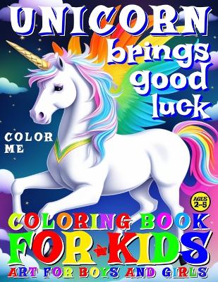 Cover of Unicorn Brings Good Luck - Coloring Book for Kids - Art for Boys and Girls - Color Me