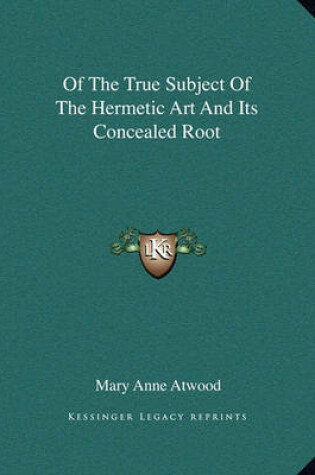 Cover of Of the True Subject of the Hermetic Art and Its Concealed Root