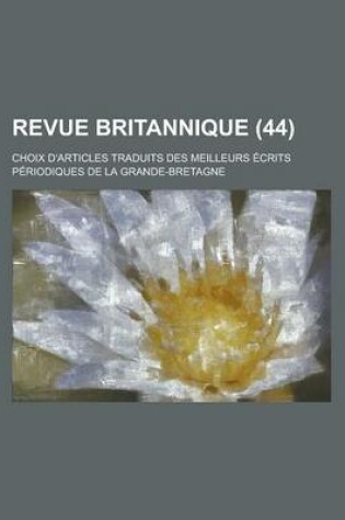 Cover of Revue Britannique; Choix D'Articles Traduits Des Meilleurs Ecrits Periodiques de La Grande-Bretagne (44 )