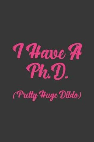 Cover of I Have A Ph.D. (Pretty Huge Dildo)