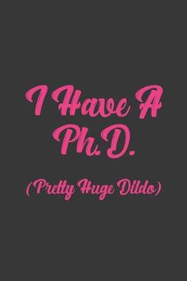 Book cover for I Have A Ph.D. (Pretty Huge Dildo)