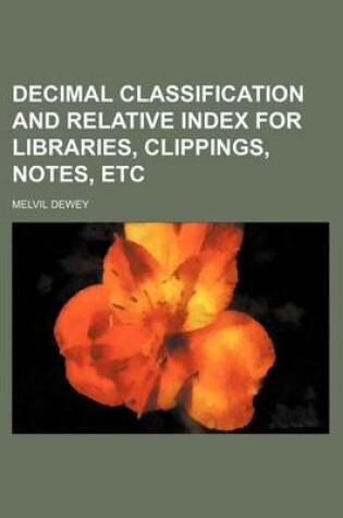 Cover of Decimal Classification and Relative Index for Libraries, Clippings, Notes, Etc