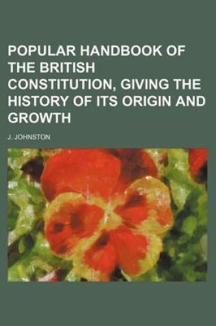 Cover of Popular Handbook of the British Constitution, Giving the History of Its Origin and Growth