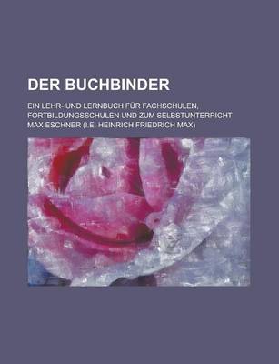 Book cover for Der Buchbinder; Ein Lehr- Und Lernbuch Fur Fachschulen, Fortbildungsschulen Und Zum Selbstunterricht