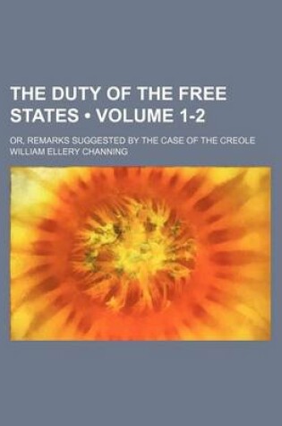 Cover of The Duty of the Free States (Volume 1-2); Or, Remarks Suggested by the Case of the Creole