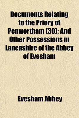 Book cover for Documents Relating to the Priory of Penwortham Volume 30; And Other Possessions in Lancashire of the Abbey of Evesham