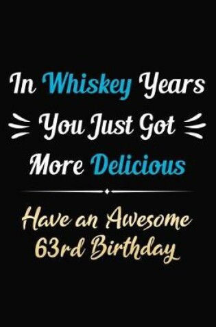 Cover of In Whiskey Years You Just Got More Delicious Have an Awesome 63rd Birthday