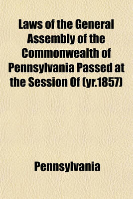 Book cover for Laws of the General Assembly of the Commonwealth of Pennsylvania Passed at the Session of (Yr.1857)