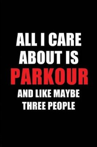 Cover of All I Care about Is Parkour and Like Maybe Three People