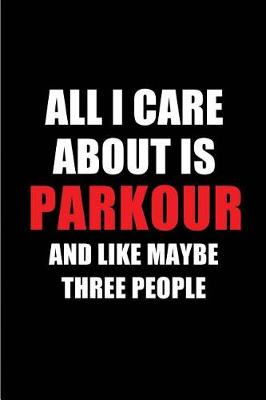 Book cover for All I Care about Is Parkour and Like Maybe Three People