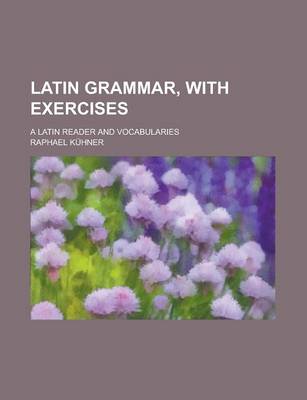 Book cover for Latin Grammar, with Exercises; A Latin Reader and Vocabularies