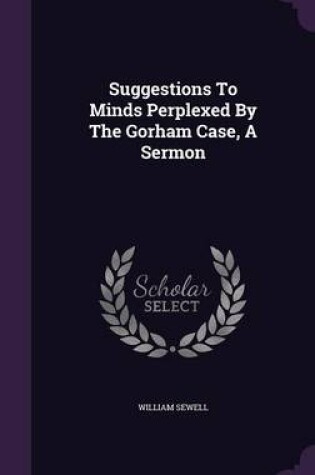 Cover of Suggestions to Minds Perplexed by the Gorham Case, a Sermon