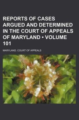 Cover of Reports of Cases Argued and Determined in the Court of Appeals of Maryland (Volume 101)