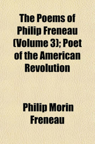 Cover of The Poems of Philip Freneau (Volume 3); Poet of the American Revolution