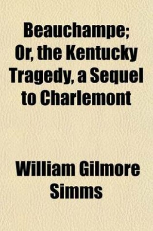 Cover of Beauchampe (Volume 6); Or, the Kentucky Tragedy, a Sequel to Charlemont