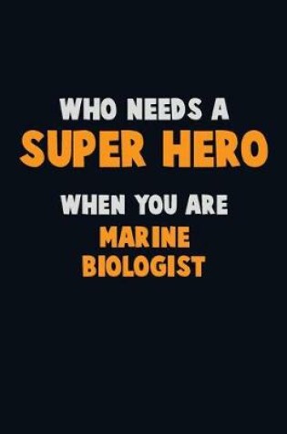 Cover of Who Need A SUPER HERO, When You Are Marine Biologist