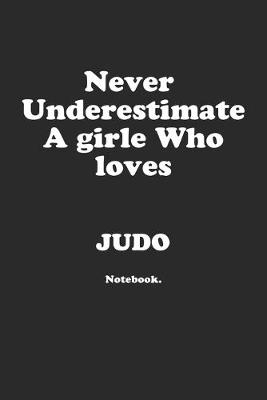 Book cover for Never Underestimate A Girl Who Loves Judo.