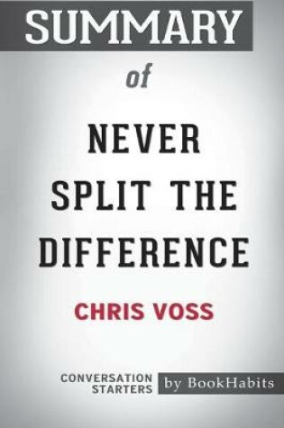 Cover of Summary of Never Split the Difference by Chris Voss