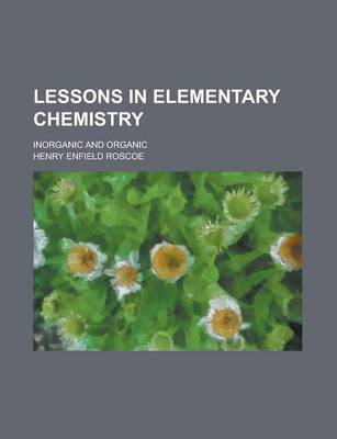 Book cover for Lessons in Elementary Chemistry; Inorganic and Organic