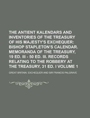 Book cover for The Antient Kalendars and Inventories of the Treasury of His Majesty's Exchequer Volume 1