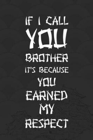Cover of If I Call You Brother It's Because You Earned My Respect.