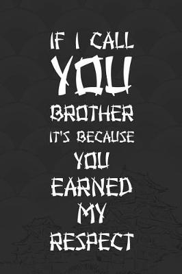 Book cover for If I Call You Brother It's Because You Earned My Respect.