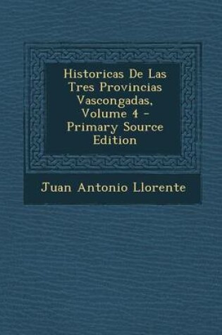 Cover of Historicas de Las Tres Provincias Vascongadas, Volume 4