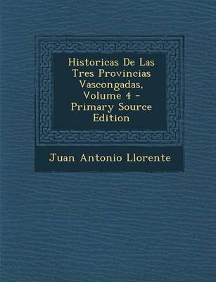 Book cover for Historicas de Las Tres Provincias Vascongadas, Volume 4