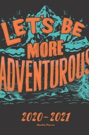 Cover of 2020-2021 Monthly Planner - Let's Be More Adventurous