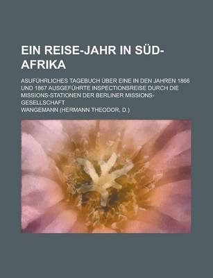 Book cover for Ein Reise-Jahr in Sud-Afrika; Asufuhrliches Tagebuch Uber Eine in Den Jahren 1866 Und 1867 Ausgefuhrte Inspectionsreise Durch Die Missions-Stationen Der Berliner Missions-Gesellschaft