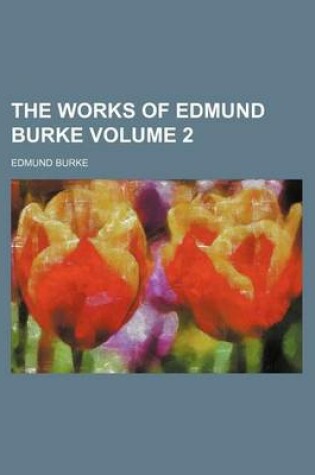 Cover of The Works of Edmund Burke Volume 2