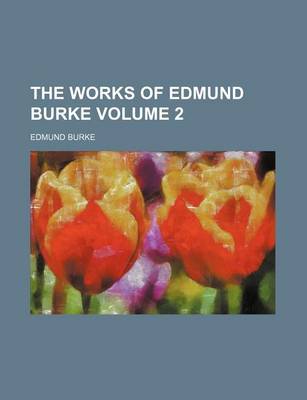 Book cover for The Works of Edmund Burke Volume 2