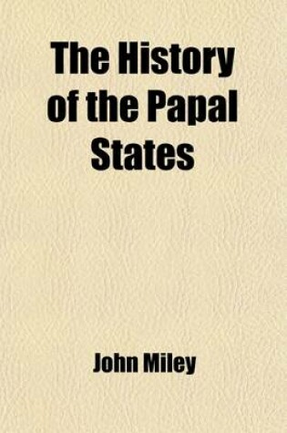 Cover of The History of the Papal States, from Their Origin to the Present Day (Volume 3); From Their Origin to the Present Day