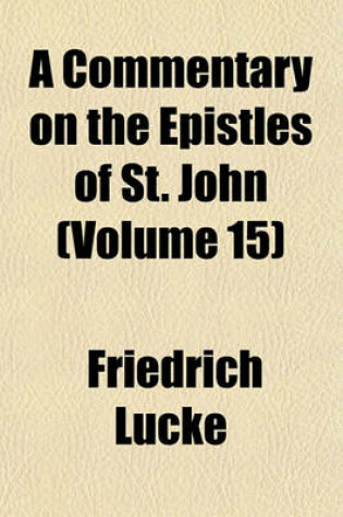 Cover of A Commentary on the Epistles of St. John (Volume 15)