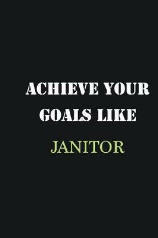 Cover of Achieve Your Goals Like Janitor