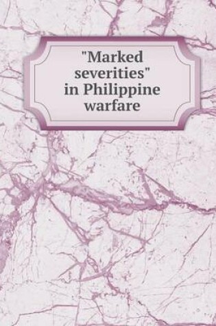 Cover of Marked severities in Philippine warfare