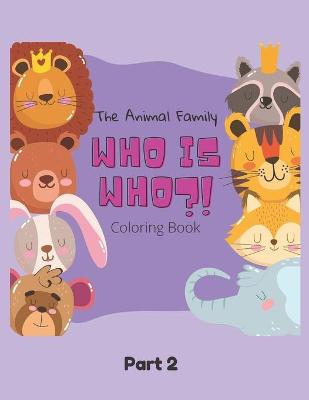 Book cover for The Animal Family Who Is Who Coloring Book Part 2