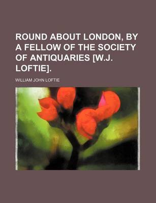 Book cover for Round about London, by a Fellow of the Society of Antiquaries [W.J. Loftie].