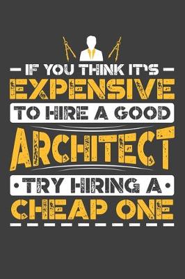 Book cover for If You Think It's Expensive To Hire A Good Architect Try Hiring A Cheap One