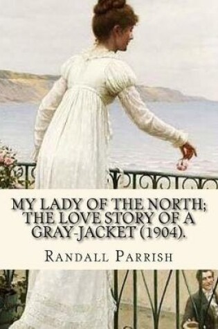 Cover of My lady of the North; the love story of a gray-jacket (1904). By