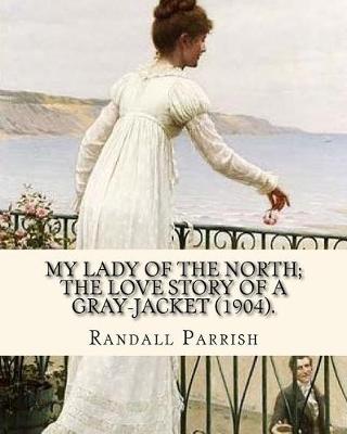 Book cover for My lady of the North; the love story of a gray-jacket (1904). By