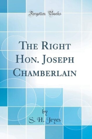 Cover of The Right Hon. Joseph Chamberlain (Classic Reprint)